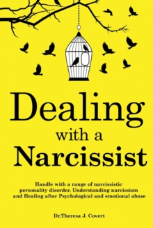 Image for Dealing with a Narcissist : Disarming and becoming the Narcissist's nightmare. Understanding Narcissism & Narcissistic personality disorder. Healing after hidden Psychological and emotional abuse