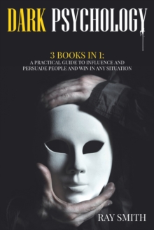 Image for Dark Psychology : 3 Books in 1: A Practical Guide to Influence and Persuade People and Win in Any Situation