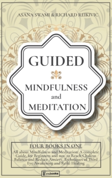 Image for Guided Mindfulness and Meditation : All About Mindfulness and Meditation: 4 BOOKS IN 1: A complete Guide, for Beginners and not, to Reach Chakras Balance and Reduce Anxiety. Techniques of Third Eye Aw