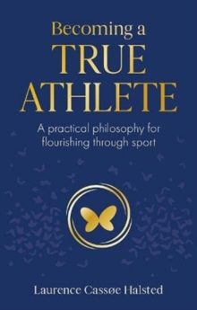 Image for Becoming a true athlete  : a practical philosophy for flourishing through sport