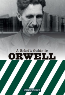 A Rebel’s Guide to George Orwell