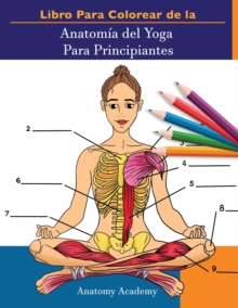 Image for Libro Para Colorear de la Anatomia del Yoga Para Principiantes : 50+ Ejercicios de Colores con Posturas de Yoga Para Principiantes El Regalo Perfecto Para Instructores de Yoga, Maestros y Aficionados