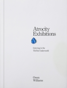 Image for Atrocity Exhibitions - Grieving in the TikTok Underworld