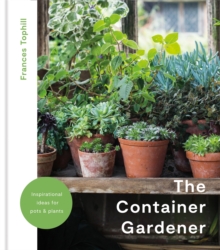 Image for The container gardener  : inspirational ideas for pots and plants to transform any garden