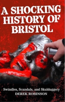 A Shocking History Of Bristol: Swindles, Scandals And Skulduggery