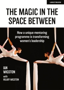 Image for Magic in the Space Between: How a Unique Mentoring Programme Is Transforming Women's Leadership