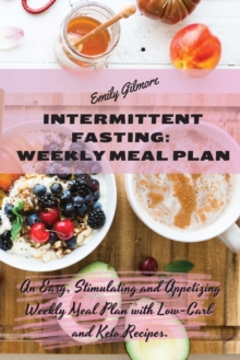 Image for Intermittent Fasting Weekly Meal Plan : An Easy, Stimulating and Appetizing Weekly Meal Plan with Low-Carb and Keto Recipes.