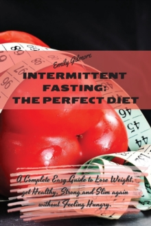 Image for Intermittent Fasting - The perfect diet : A Complete Easy Guide to Lose Weight, get Healthy, Strong and Slim again without Feeling Hungry.