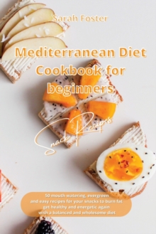 Image for Mediterranean Diet Cookbook for Beginners Snacks Recipes : 50 mouth watering, evergreen and easy recipes for your snacks to burn fat, get healthy and energetic again with a balanced and wholesome diet