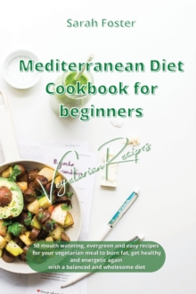 Image for Mediterranean Diet Cookbook for Beginners Vegetarian Recipes : 50 mouth watering, evergreen and easy recipes for your vegetarian meal to burn fat, get healthy and energetic again with a balanced and w
