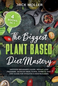Image for The Biggest Plant Based Diet Bundle : SirtFood Beginner's Guide, Weight Loss Program, Detailed Meal Plans, Diabetic Diet, Diet Guide For Athletes and Bodybuilders