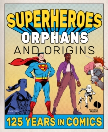 Superheroes, Orphans and Origins: 125 Years in Comics