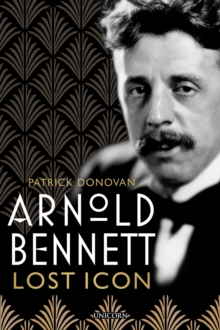Arnold Bennett: Lost Icon
