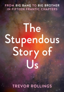 The Stupendous Story of Us: From Big Bang to Big Brother in Fifteen Frantic Chapters