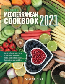 Image for The Green Mediterranean Cookbook 2021 : Find the perfect diet to burn fat, get in shape without effort and eat healthy. Includes herbalism bonus to boost result and detox your body