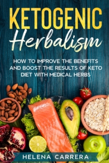 Image for Ketogenic Herbalism : How to improve the benefits and boost the results of keto diet with medical herbs