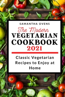 Image for The Modern Vegetarian Cookbook 2021 : Classic Vegetarian Recipes to Enjoy at Home