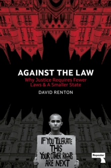 Against the Law: Why Justice Requires Fewer Laws and a Smaller State
