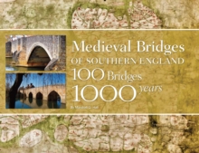 Medieval Bridges of Southern England: 100 Bridges, 1000 Years