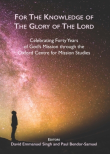 Image for For the Knowledge of the Glory of the Lord: Celebrating 40 Years of God's Mission through the Oxford Centre for Mission Studies