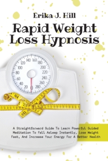 Image for Rapid Weight Loss Hypnosis : A Straightforward Guide To Learn Powerful Guided Meditation To Fall Asleep Instantly, Lose Weight Fast, And Increase Your Energy For A Better Health