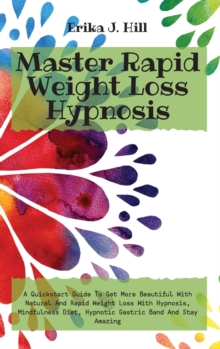 Image for Master Rapid Weight Loss Hypnosis : A Quickstart Guide To Get More Beautiful With Natural And Rapid Weight Loss With Hypnosis, Mindfulness Diet, Hypnotic Gastric Band And Stay Amazing