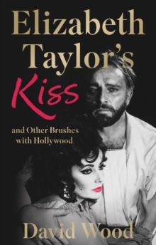 Elizabeth Taylor’s Kiss and Other Brushes with Hollywood