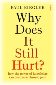 Why Does It Still Hurt?: how the power of knowledge can overcome chronic pain