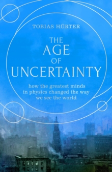 The Age of Uncertainty: how the greatest minds in physics changed the way we see the world
