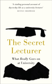 Image for The Secret Lecturer: What Really Goes on at University