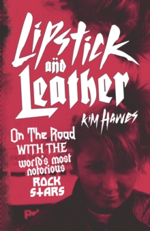 Lipstick and Leather: On the Road with the World’s Most Notorious Rock Stars