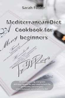 Image for Mediterranean Diet Cookbook for Beginners Top 50 Recipes : 50 mouthwatering, evergreen and easy recipes for your meal to burn fat, get healthy and energetic with a balanced and wholesome diet