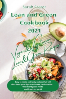 Image for Lean and Green Cookbook 2021 Vegan and Vegetarian Recipes with Lean and Green Foods : Easy-To-Make and Tasty Recipes that will Slim Down Your Figure and Make you Healthier. With Lean&Green Foods and F