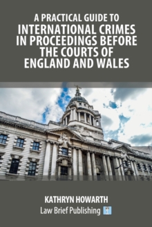 Image for A Practical Guide to International Crimes in Proceedings Before the Courts of England and Wales