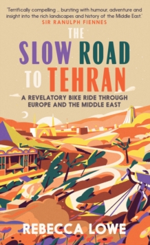 Image for The slow road to Tehran  : a revelatory bike ride through Europe and the Middle East