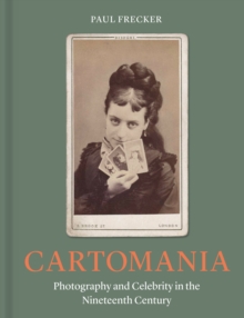 Image for Cartomania : Photography and Celebrity in the Nineteenth Century