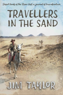Travellers in the Sand: Desert lands of the Near East, a journal of true adventure