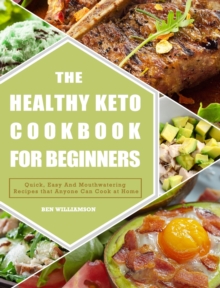 Image for The Healthy Keto Cookbook For Beginners : Quick, Easy And Mouthwatering Recipes that Anyone Can Cook at Home