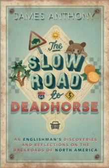 The Slow Road to Deadhorse: An Englishman’s Discoveries and Reflections on the Backroads of North America
