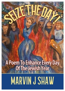 Seize the Day: A Poem to enhance Every Day of the Jewish Year