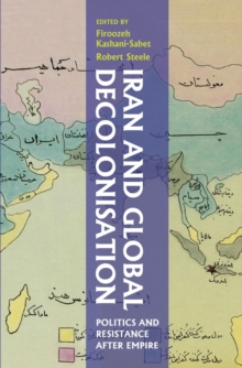Image for Iran and Global Decolonisation: Politics and Resistance After Empire