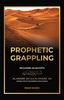 Prophetic Grappling: Including as-Suyuti’s al-Musārʿah ilā al-Muṣārʿah