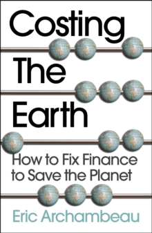 Costing the Earth: How to Fix Finance to Save the Planet