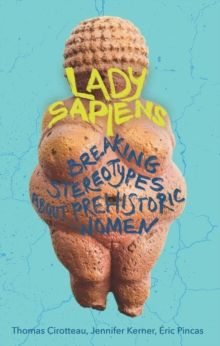 Lady Sapiens: Breaking Stereotypes About Prehistoric Women
