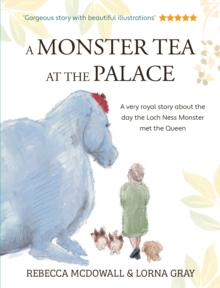 A Monster Tea at the Palace: the ‘wonderful, heartwarming’ PRIZE-WINNING tale of the day the Loch Ness Monster met the Queen, in a new chapter book edition