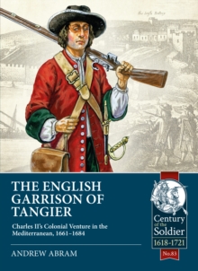 The English Garrison of Tangier: Charles II’s Colonial Venture in the Mediterranean, 1661-1684