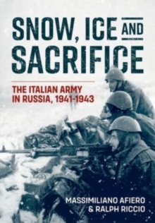 Image for Snow, ice and sacrifice  : the Italian Army in Russia, 1941-1943