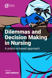 Image for Dilemmas and Decision Making in Nursing: A Practice-Based Approach