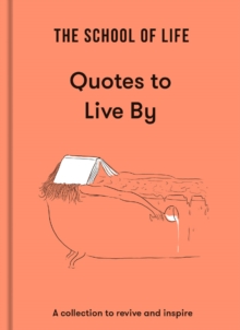 Image for The School of Life - quotes to live by  : a collection to revive and inspire