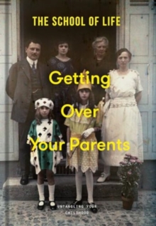 Getting Over Your Parents: Untangling your childhood